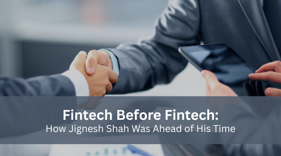 Fintech Before Fintech: How Jignesh Shah Was Ahead of His Time