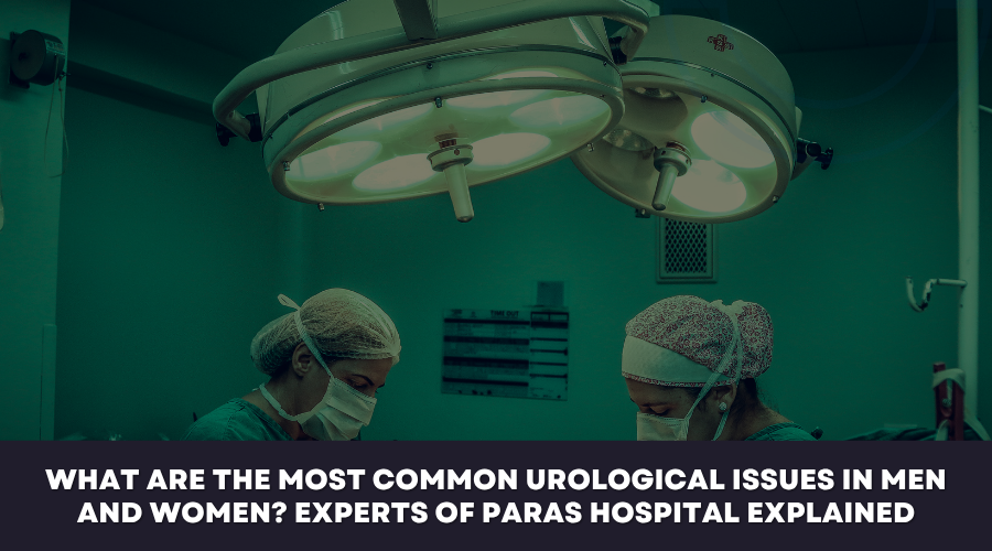 What are the Most Common Urological Issues in Men and Women Experts of Paras Hospital Explained