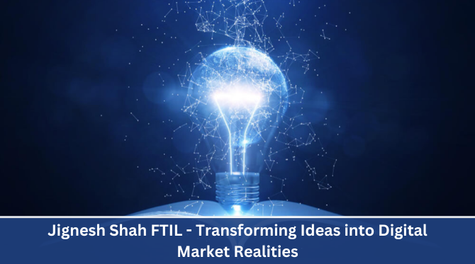 Jignesh Shah FTIL - Transforming Ideas into Digital Market Realities