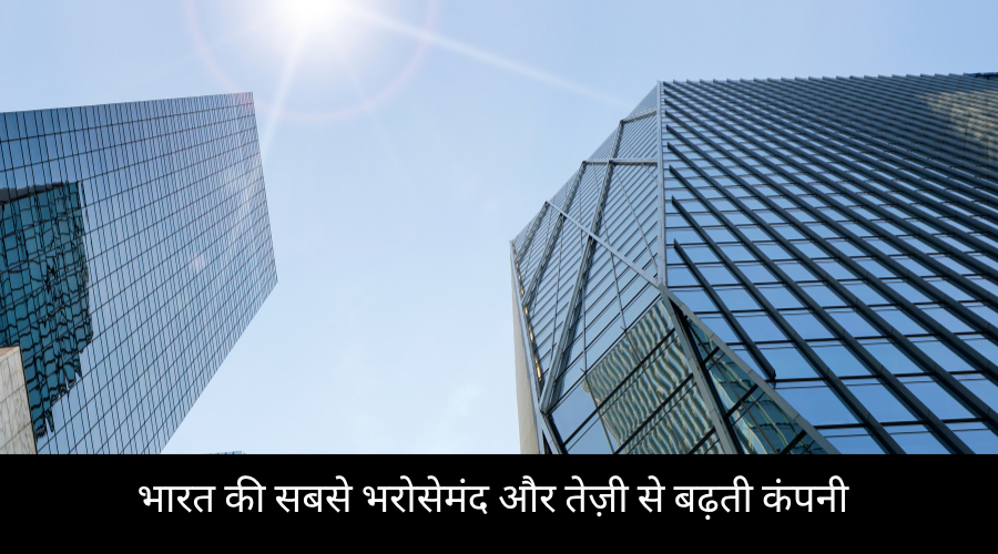 भारत की सबसे भरोसेमंद और तेज़ी से बढ़ती कंपनी